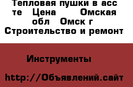 Тепловая пушки в асс-те › Цена ­ 1 - Омская обл., Омск г. Строительство и ремонт » Инструменты   